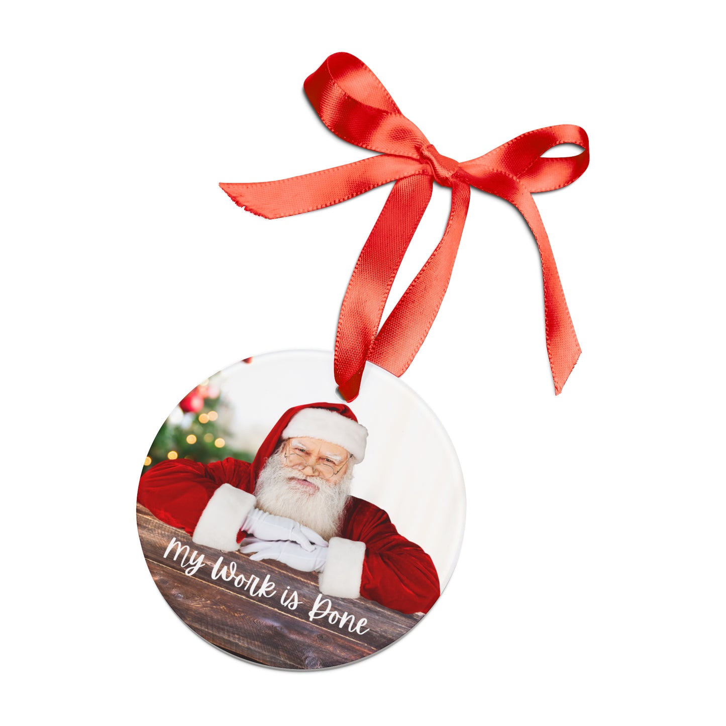 Santa | My Work is Done | Acrylic Ornament with Ribbon