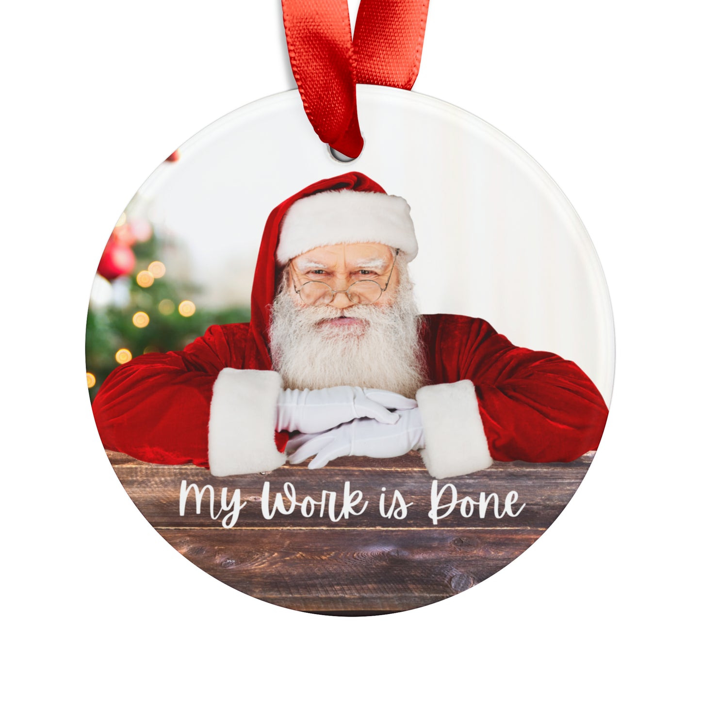 Santa | My Work is Done | Acrylic Ornament with Ribbon